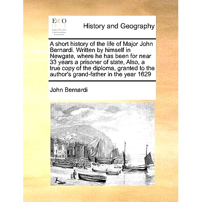 预订 A Short History of the Life of Major John Bernardi. Written by Himself in Newgate, Where He Has Been for Near 33 Ye