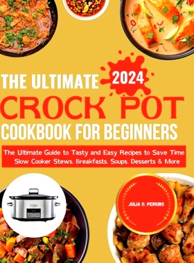 预订 The Ultimate Crock Pot Cookbook for Beginners 2024: The Ultimate Guide to Tasty and Easy Recipes to Save Time Slow