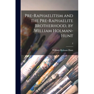 预订 Pre-Raphaelitism and the Pre-Raphaelite Brotherhood, by William Holman-Hunt; 2: 9781014587947