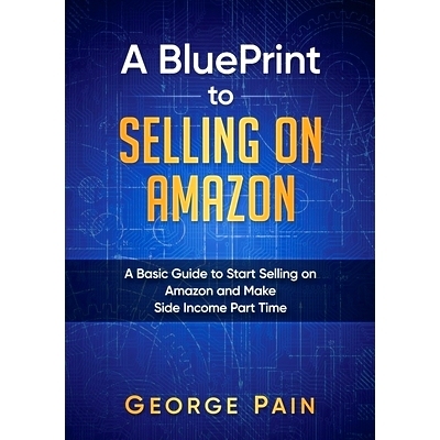 预订 A BluePrint to Selling on Amazon: A Basic Guide to Start Selling on Amazon and Make Side Income Part Time: 97819223