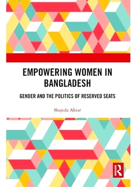 预订 Empowering Women in Bangladesh: Gender and the Politics of Reserved Seats: Gender and the Politics of Reserved Seat