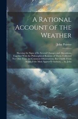 [预订]A Rational Account of the Weather: Shewing the Signs of Its Several Changes and Alterations, Togethe 9781020654701