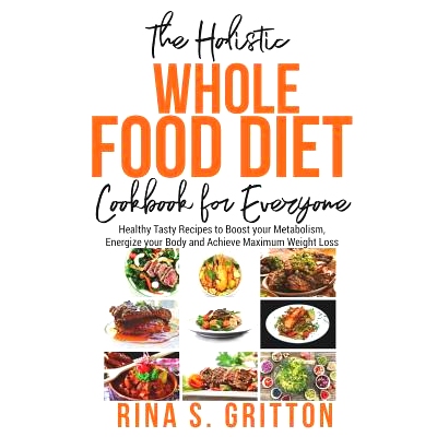 预订 The Holistic Whole Food Diet Cookbook for Everyone: Healthy Tasty Recipes to Boost your Metabolism, Energize your B
