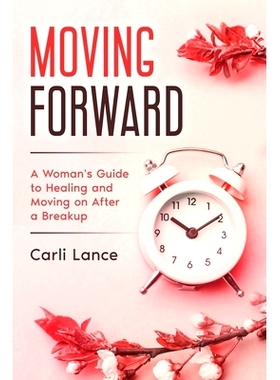 预订 Moving Forward: A Woman’s Guide to Healing and Moving on After a Breakup: 9781777799809