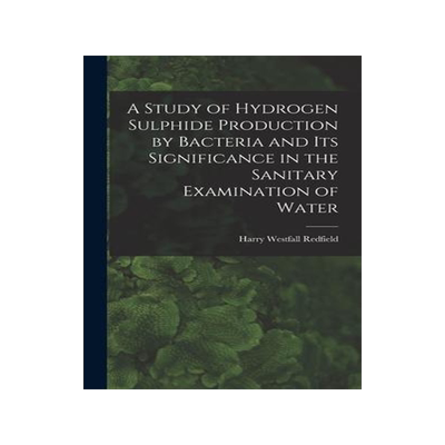 [预订]A Study of Hydrogen Sulphide Production by Bacteria and Its Significance in the Sanitary Examination 9781019088814