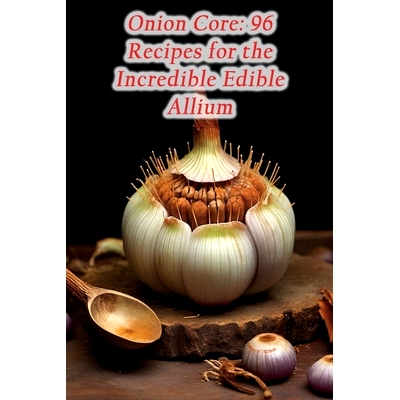 预订 Onion Core: 96 Recipes for the Incredible Edible Allium: 9798859256259
