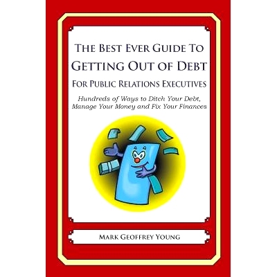 预订 The Best Ever Guide to Getting Out of Debt for Public Relations Executives: Hundreds of Ways to Ditch Your Debt, Ma