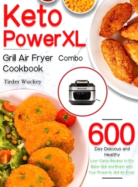 预订 Keto PowerXL Grill Air Fryer Combo Cookbook: 600-Day Delicious and Healthy Low-Carbs Recipes to Fry, Bake, Grill, a