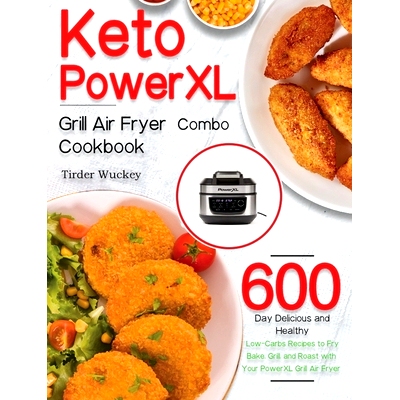 预订 Keto PowerXL Grill Air Fryer Combo Cookbook: 600-Day Delicious and Healthy Low-Carbs Recipes to Fry, Bake, Grill, a