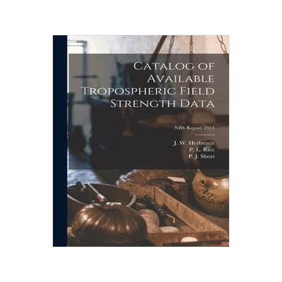 [预订]Catalog of Available Tropospheric Field Strength Data; NBS Report 2915 9781013939006