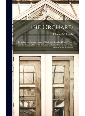 预订 The Orchard: Including the Management of Wall and Standard Fruit Trees, and the Forcing Pit; With Selected Lists an