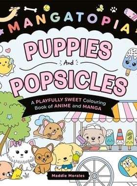 预订 Mangatopia Puppies and Popsicles: A Playfully Sweet Colouring Book of Anime and Manga: 9781035083640