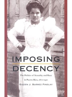 预订 Imposing Decency: The Politics of Sexuality and Race in Puerto Rico, 1870–1920: 9780822323969