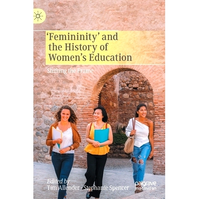 预订 ‘Femininity’ and the History of Women’s Education: Shifting the Frame 女子气质与女子教育史：移框: 9783030542320