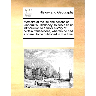 预订 Memoirs of the Life and Actions of General W. Blakeney: To Serve as an Introduction to a Fuller History of Certain