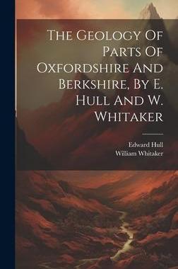 [预订]The Geology Of Parts Of Oxfordshire And Berkshire, By E. Hull And W. Whitaker 9781020422843