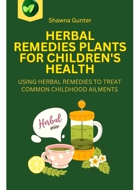 预订 Herbal Remedies Plants for Children’s Health: Using Herbal Remedies to Treat Common Childhood Ailments: 9781445257