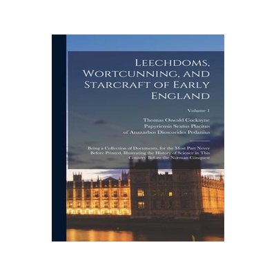[预订]Leechdoms, Wortcunning, and Starcraft of Early England: Being a Collection of Documents, for the Mos 9781017053425