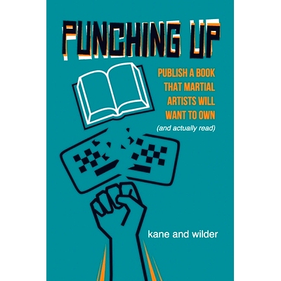 预订 Punching Up: Publish a Book that Martial Artists Will Want to Own (and Actually Read): 9798985561784