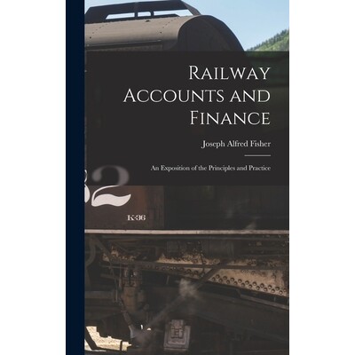 预订 Railway Accounts and Finance: An Exposition of the Principles and Practice 9781018236827
