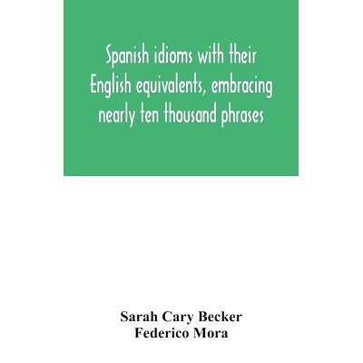 预订 Spanish idioms with their English equivalents, embracing nearly ten thousand phrases: 9789354031960