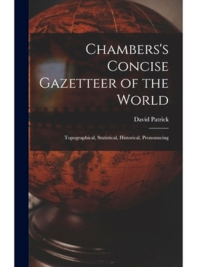 预订 Chambers’s Concise Gazetteer of the World: Topographical, Statistical, Historical, Pronouncing: 9781018172989