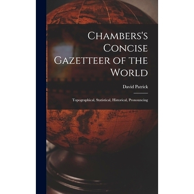 预订 Chambers’s Concise Gazetteer of the World: Topographical, Statistical, Historical, Pronouncing: 9781018172989