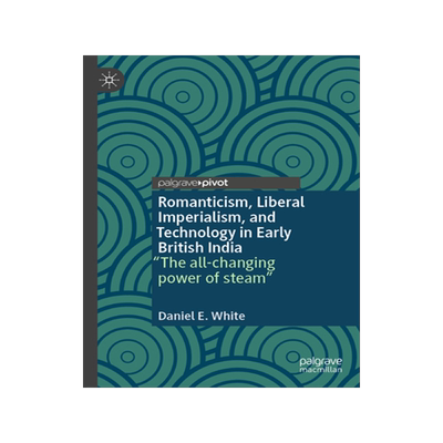预订 Romanticism, Liberal Imperialism, and Technology in Early British India