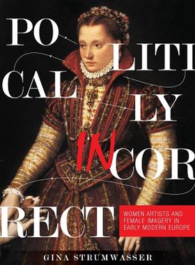 预订 Politically Incorrect: Women Artists and Female Imagery in Early Modern Europe 政治上的错误：早期现代欧洲的女性艺术
