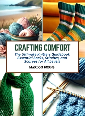 预订 Crafting Comfort: The Ultimate Knitters Guidebook Essential Socks, Stitches, and Scarves for All Levels: 9798872832