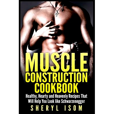 预订 Muscle Construction Cookbook: Healthy, Hearty and Heavenly Recipes That Will Help You Look like Schwarzenegger: 978