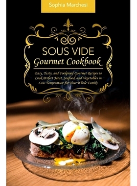 预订 Sous Vide Gourmet Cookbook: Easy, Tasty, and Foolproof Gourmet Recipes to Cook Perfect Meat, Seafood, and Vegetable