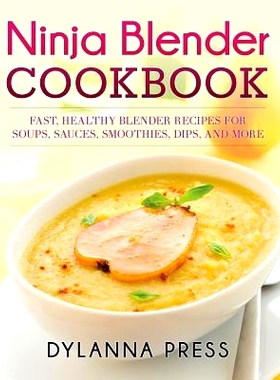 预订 Ninja Blender Cookbook: Fast Healthy Blender Recipes for Soups, Sauces, Smoothies, Dips, and More: 9781942268185