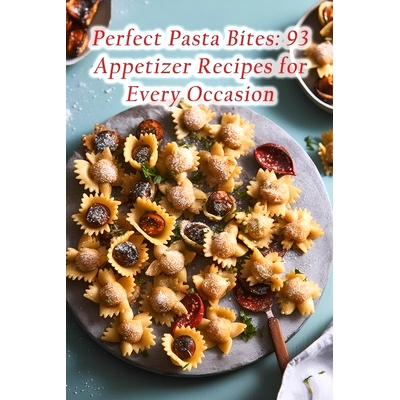 预订 Perfect Pasta Bites: 93 Appetizer Recipes for Every Occasion: 9798856192079