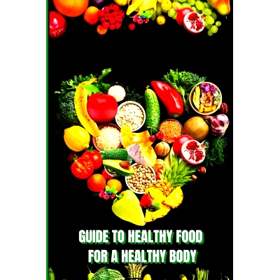 预订 Healthy Food for a Heathy Body: Learn How to Create Nutritious Meals/ Choose Healthier Foods, and Eat Well to Maint