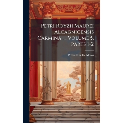 预订 Petri Royzii Maurei Alcagnicensis Carmina ..., Volume 5, parts 1-2: 9781024000924