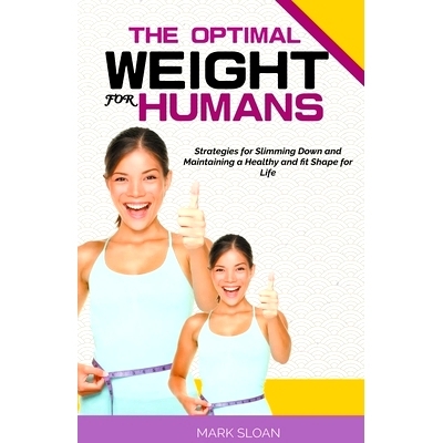 预订 The Optimal Weight for Humans: Strategies for Slimming Down and Maintaining a Healthy and fit Shape for Life
