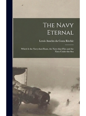 预订 The Navy Eternal [microform]: Which is the Navy-that-floats, the Navy-that-flies and the Navy-under-the-sea: 978101