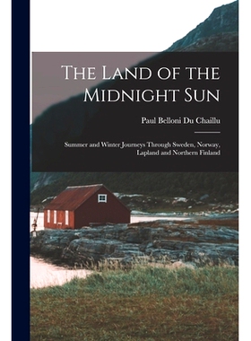 预订 The Land of the Midnight Sun: Summer and Winter Journeys Through Sweden, Norway, Lapland and Northern Finland: 9781