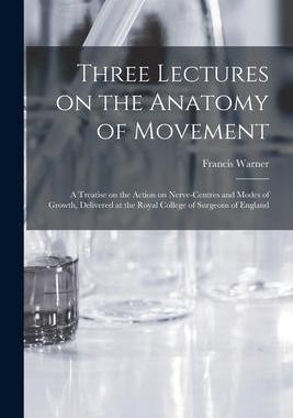 [预订]Three Lectures on the Anatomy of Movement: a Treatise on the Action on Nerve-centres and Modes of Gr 9781014640734