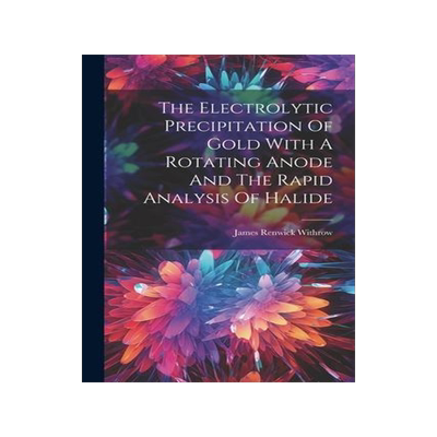 [预订]The Electrolytic Precipitation Of Gold With A Rotating Anode And The Rapid Analysis Of Halide 9781021879493