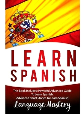 预订 Spanish: This Book Include: Powerful Advanced Guide TO Learn Spanish, Advanced Short Stories To Learn Spanish: 9781