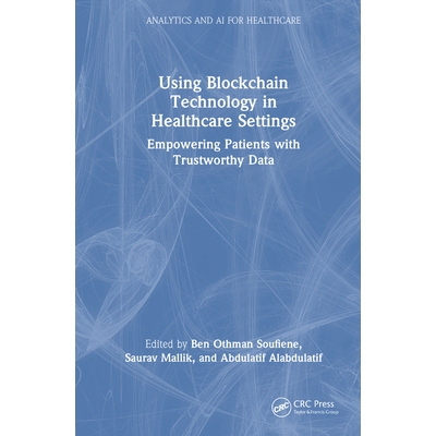 预订 Using Blockchain Technology in Healthcare Settings Empowering Patients with Trustworthy Data *保健环境使用区块链技