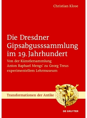 预订 Die Dresdner Gipsabgusssammlung im 19. Jahrhundert: Von der Künstlersammlung Anton Raphael Mengs’ zu Georg Treus