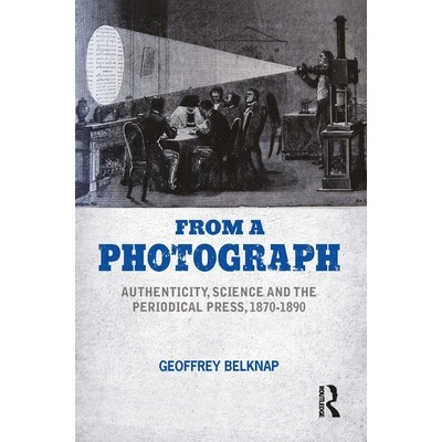 预订 From a Photograph: Authenticity, Science and the Periodical Press, 1870-1890 从照片看:真实性、科学与期刊出版,1870