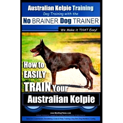 预订 Australian Kelpie Training Dog Training with the No BRAINER Dog TRAINER We Make it THAT Easy!: How to EASILY TRAIN