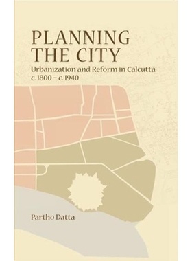 预订 Planning the City: Urbanization and Reform in Calcutta, c. 1800 - c. 1940: 9788189487904