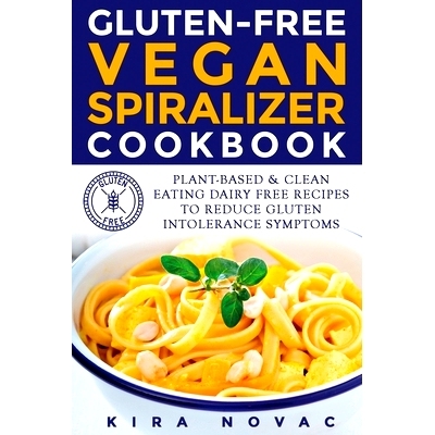 预订 Gluten-Free Vegan Spiralizer Cookbook: Plant-Based & Clean Eating Dairy Free Recipes to Reduce Gluten Intolerance S