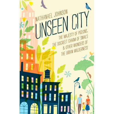 预订 Unseen City: The Majesty of Pigeons, the Discreet Charm of Snails & Other Wonders of the Urban Wilderness 看不见的