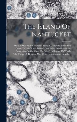 [预订]The Island Of Nantucket: What It Was And What It Is: Being A Complete Index And Guide To This Noted 9781016293815-封面